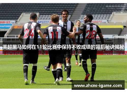 英超黑马如何在11轮比赛中保持不败成绩的背后秘诀揭秘 英超黑马如何在11轮比赛中保持不败成绩的背后秘诀揭秘