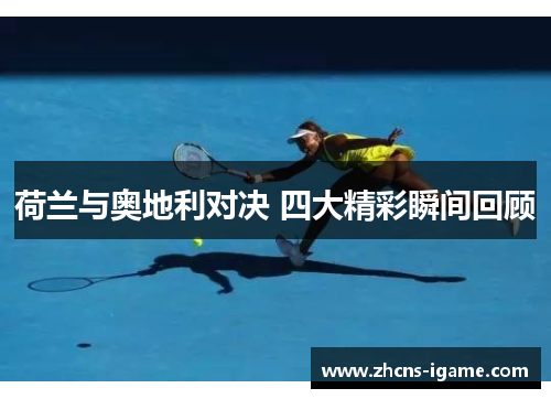 荷兰与奥地利对决 四大精彩瞬间回顾