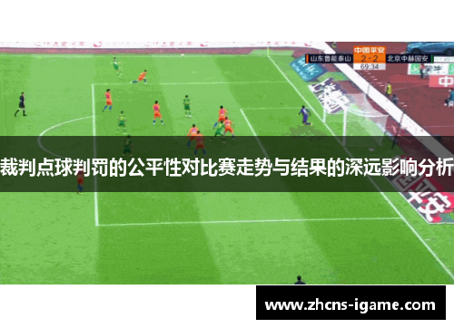 裁判点球判罚的公平性对比赛走势与结果的深远影响分析