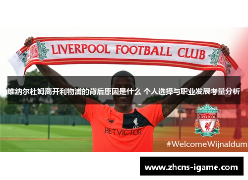 维纳尔杜姆离开利物浦的背后原因是什么 个人选择与职业发展考量分析