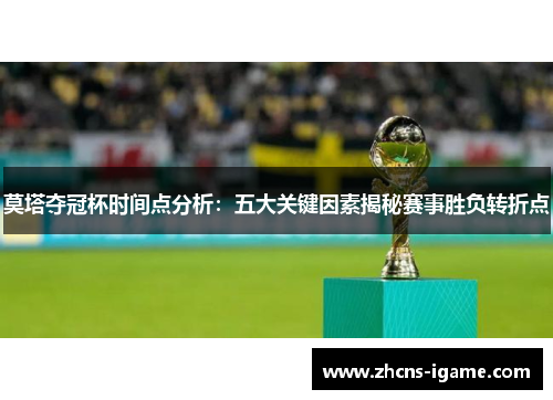 莫塔夺冠杯时间点分析：五大关键因素揭秘赛事胜负转折点