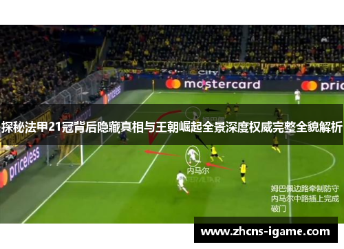 探秘法甲21冠背后隐藏真相与王朝崛起全景深度权威完整全貌解析