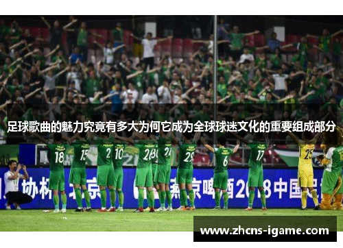 足球歌曲的魅力究竟有多大为何它成为全球球迷文化的重要组成部分