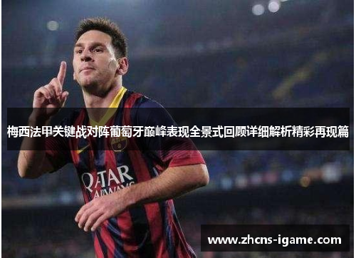 梅西法甲关键战对阵葡萄牙巅峰表现全景式回顾详细解析精彩再现篇