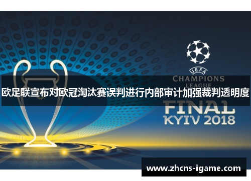 欧足联宣布对欧冠淘汰赛误判进行内部审计加强裁判透明度